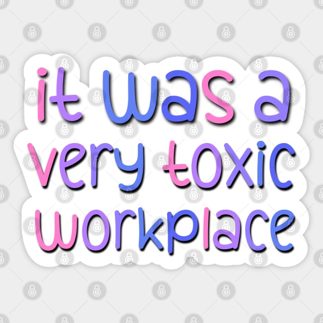 It Was A Very Toxic Workplace Funny Saying At the Office Sticker by Luckymoney8888